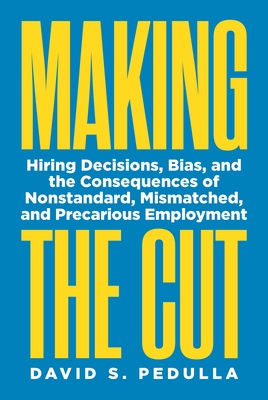 Making the Cut: Hiring Decisions, Bias, and the Consequences of Nonstandard, Mismatched, and Precarious Employment Cover Image