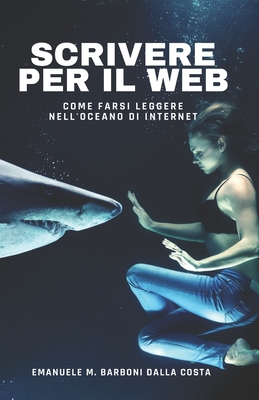 Scrivere per il Web: Come Farsi Leggere nell'Oceano di Internet Cover Image