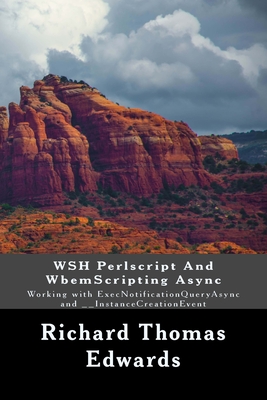 WSH Perlscript And WbemScripting Async: Working with ExecNotificationQueryAsync and __InstanceCreationEvent By Richard Thomas Edwards Cover Image