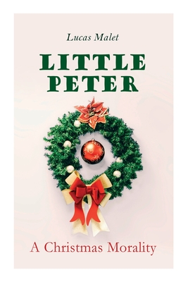 Little Peter: A Christmas Morality: Christmas Classic By Lucas Malet Cover Image
