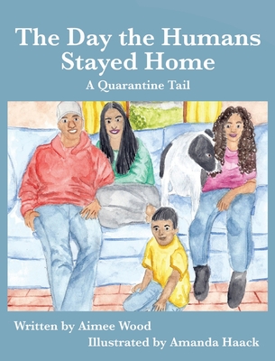 The Day the Humans Stayed Home: A Quarantine Tail By Aimee E. Wood, Amanda Haack (Illustrator) Cover Image