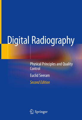 Digital Radiography: Physical Principles and Quality Control By Euclid Seeram Cover Image