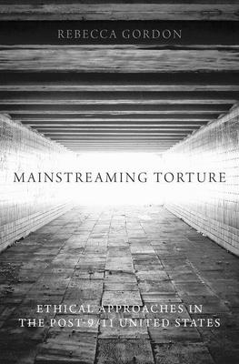 Mainstreaming Torture: Ethical Approaches in the Post-9/11 United States Cover Image