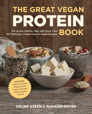 The Great Vegan Protein Book: Fill Up the Healthy Way with More than 100 Delicious Protein-Based Vegan Recipes - Includes - Beans & Lentils - Plants - Tofu & Tempeh - Nuts - Quinoa By Celine Steen, Tamasin Noyes Cover Image