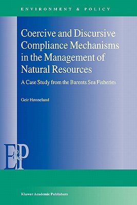 Coercive and Discursive Compliance Mechanisms in the Management of Natural Resources: A Case Study from the Barents Sea Fisheries (Environment & Policy #23)