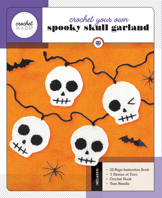Crochet Your Own Spooky Skull Garland: Includes: 32-Page Instruction Book, 3 Skeins of Yarn, Crochet Hook, Yarn Needle (Crochet in a Day)