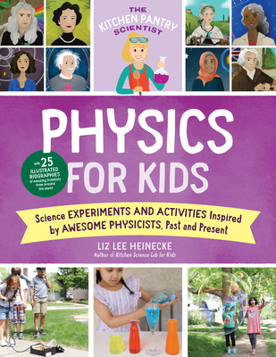 The Kitchen Pantry Scientist Physics for Kids: Science Experiments and Activities Inspired by Awesome Physicists, Past and Present; with 25 Illustrated Biographies of Amazing Scientists from Around the World By Liz Lee Heinecke, Kelly Anne Dalton (Illustrator) Cover Image