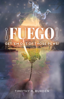 Fuego: Get 'Em Out of Those Pews! By Timothy M. Burden Cover Image
