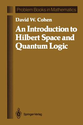 An Introduction to Hilbert Space and Quantum Logic (Problem Books in Mathematics) Cover Image