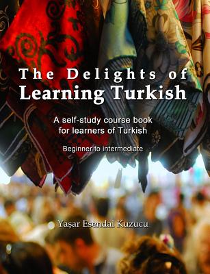 The Delights of Learning Turkish: A self-study course book for learners of Turkish By Yasar Esendal Kuzucu Cover Image