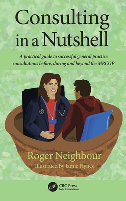 Consulting in a Nutshell: A Practical Guide to Successful General Practice Consultations Before, During and Beyond the Mrcgp Cover Image