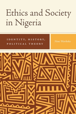 Ethics and Society in Nigeria: Identity, History, Political Theory (Rochester Studies in African History and the Diaspora #82)