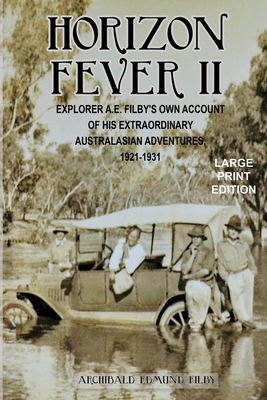 Horizon Fever II - LARGE PRINT: Explorer A E Filby's own account of his extraordinary Australasian Adventures, 1921-1931 By A. E. Filby, Victoria Twead (Contribution by), Joe Twead (Compiled by) Cover Image