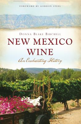 New Mexico Wine: An Enchanting History (American Palate) By Donna Blake Birchell, Gordon Steel (Foreword by) Cover Image