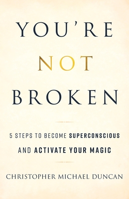 You're Not Broken: 5 Steps to Become Superconscious and Activate Your Magic Cover Image