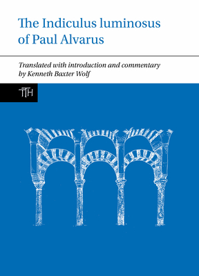 The Indiculus Luminosus of Paul Alvarus (Translated Texts for Historians #84) Cover Image