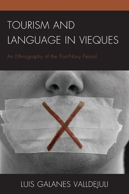 Tourism and Language in Vieques: An Ethnography of the Post-Navy Period (Anthropology of Tourism: Heritage) By Luis Galanes Valldejuli Cover Image