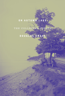 On Autumn Lake: The Collected Essays By Douglas Crase Cover Image