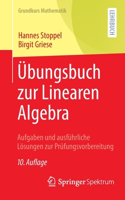 Übungsbuch Zur Linearen Algebra: Aufgaben Und Ausführliche Lösungen Zur Prüfungsvorbereitung (Grundkurs Mathematik) By Hannes Stoppel, Birgit Griese Cover Image