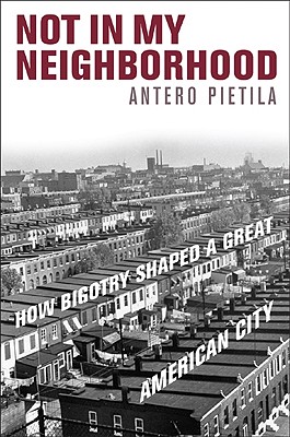 Not in My Neighborhood: How Bigotry Shaped a Great American City By Antero Pietila Cover Image