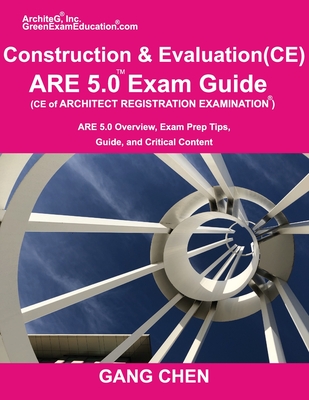 Construction and Evaluation (CE) ARE 5 Exam Guide (Architect Registration Exam): ARE 5.0 Overview, Exam Prep Tips, Guide, and Critical Content By Gang Chen Cover Image
