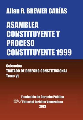 Asamblea Constituyente y Proces0 Constituyente 1999. Coleccion Tratado de Derecho Constitucional, Tomo VI Cover Image
