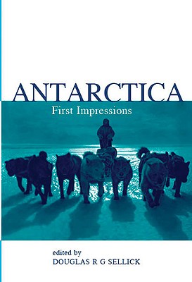 Antarctica: First Impressions 1773-1930 By Douglas R G. Sellick Cover Image