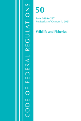 Code of Federal Regulations, Title 50 Wildlife and Fisheries 200-227, Revised as of October 1, 2021 Cover Image