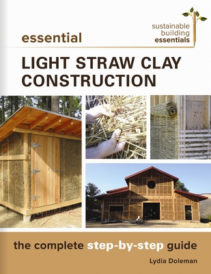 Essential Light Straw Clay Construction: The Complete Step-By-Step Guide (Sustainable Building Essentials #4)