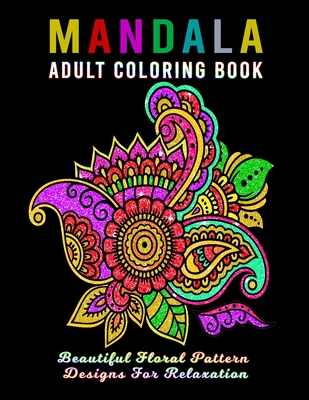 Mandala Adult Coloring Book: Beautiful Floral Pattern Design For Relaxation  - Stress Relieving Designs for Adults Relaxation (Paperback)