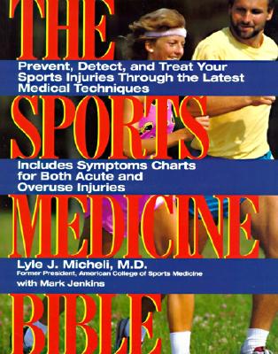 The Sports Medicine Bible: Prevent, Detect, and Treat Your Sports Injuries Through the Latest Medical Techniques Cover Image