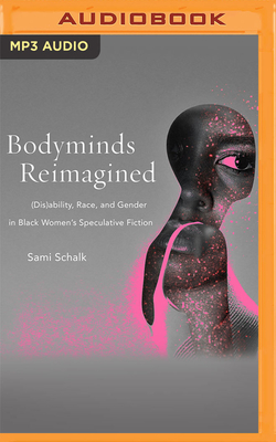 Bodyminds Reimagined: (Dis)Ability, Race, and Gender in Black Women's Speculative Fiction By Sami Schalk, Renee Reed (Read by) Cover Image