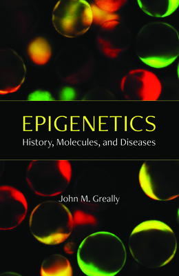 Epigenetics: History, Molecules, and Diseases By John M. Greally Cover Image