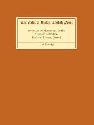 The Index of Middle English Prose, Handlist IX: Manuscripts in the Ashmole Collection, Bodleian Library, Oxford By L. M. Eldredge Cover Image