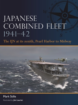 Japanese Combined Fleet 1941–42: The IJN at its zenith, Pearl Harbor to Midway By Mark Stille, Jim Laurier (Illustrator) Cover Image