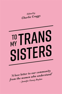To My Trans Sisters By Charlie Craggs (Editor) Cover Image