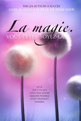 La magie. VOUS L'ÊTES. SOYEZ-LA. (French) By Gary M. Douglas, Dain Heer Cover Image