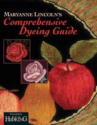 Maryanne Lincoln's Comprehensive Dyeing Guide: 10 Years of Recipes from the Dye Kitchen Cover Image