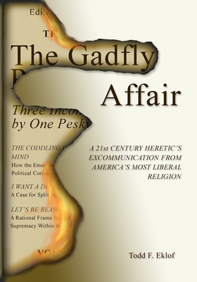 The Gadfly Affair: A 21st Century Heretic's Excommunication from America's Most Liberal Religion By Todd F. Eklof Cover Image