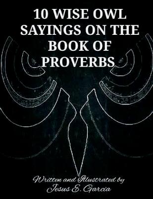 10 Wise Owl Sayings on the Book of Proverbs By Jesus E. Garcia Cover Image