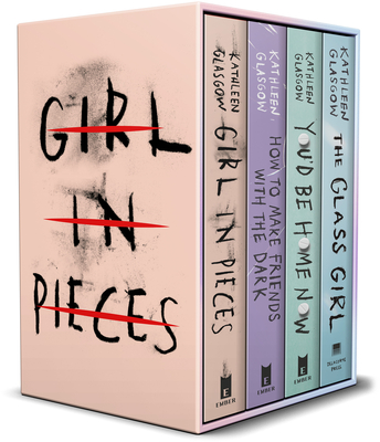Kathleen Glasgow 4-Book Boxed Set: Girl in Pieces; How to Make Friends with the Dark; You'd Be Home Now; The Glass Girl By Kathleen Glasgow Cover Image