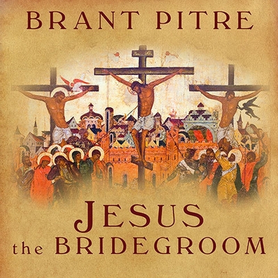 Jesus the Bridegroom: The Greatest Love Story Ever Told By Brant Pitre, Mel Foster (Read by) Cover Image