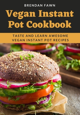 Vegan Instant Pot Cookbook: Taste and Learn Awesome Vegan Instant Pot Recipes (Instant Pot Vegan Cooking #10)