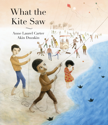 What the Kite Saw By Anne Laurel Carter, Akin Duzakin (Illustrator) Cover Image