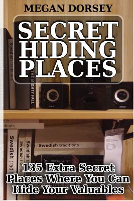 Secret Hiding Places: 135 Extra Secret Places Where You Can Hide Your Valuables Cover Image
