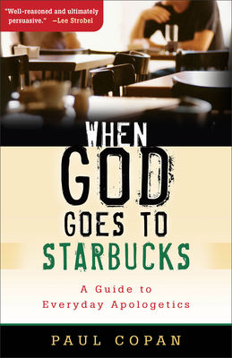 When God Goes to Starbucks: A Guide to Everyday Apologetics By Paul Copan Cover Image