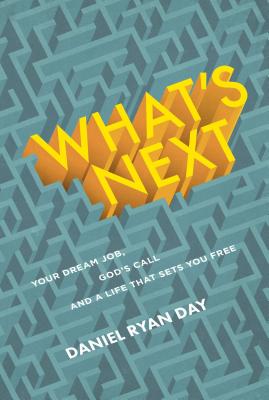 What's Next: Your Dream Job, God's Call, and a Life That Sets You Free By Daniel Ryan Day Cover Image