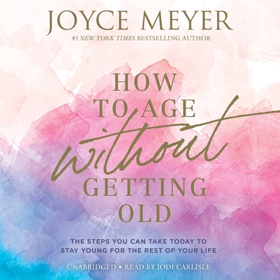 How to Age Without Getting Old: The Steps You Can Take Today to Stay Young for the Rest of Your Life cover