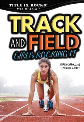 Track and Field: Girls Rocking It (Title IX Rocks!) By Myrna Carroll, Claudia Manley Cover Image