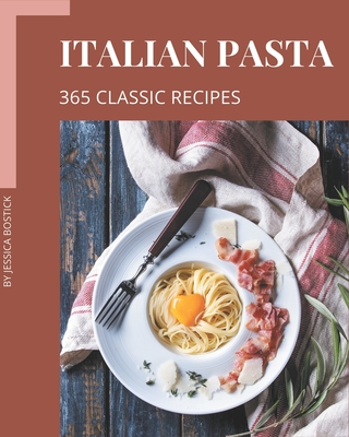 365 Classic Italian Pasta Recipes: Not Just an Italian Pasta Cookbook! Cover Image